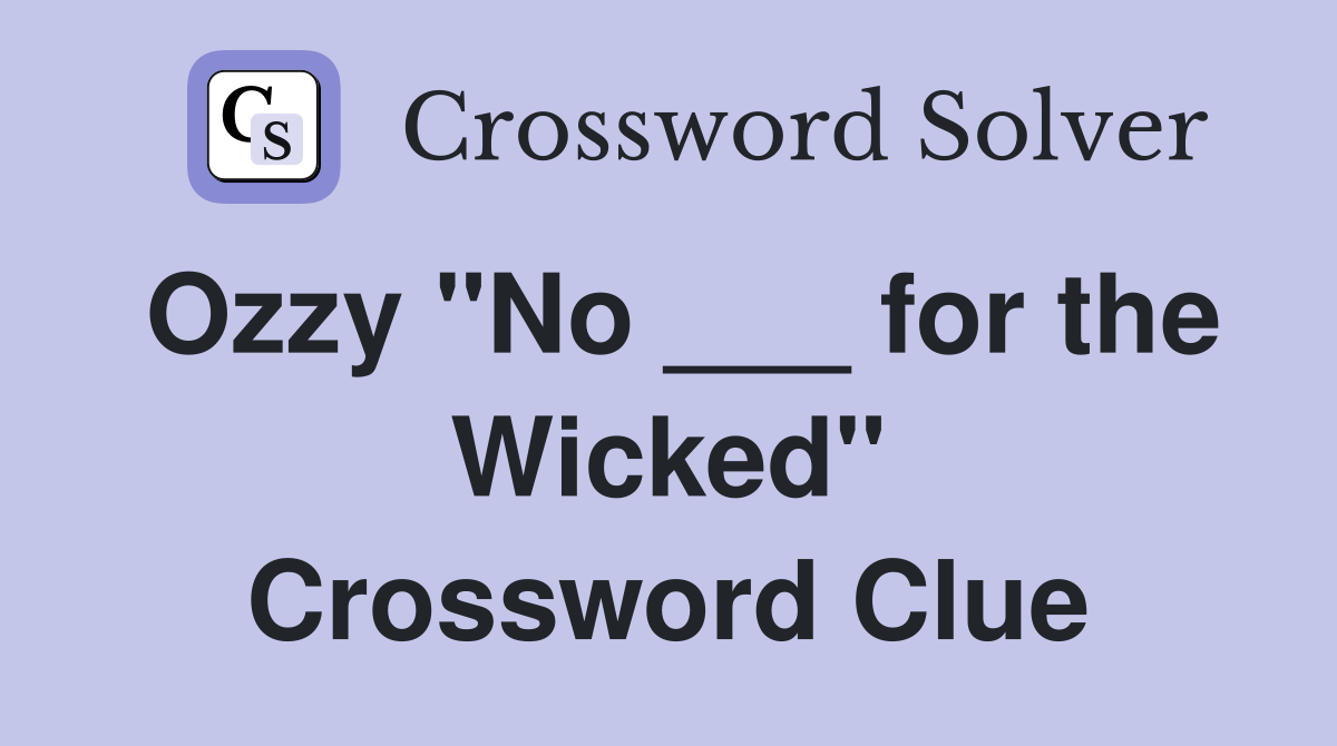 Ozzy "No ___ for the Wicked" Crossword Clue Answers Crossword Solver